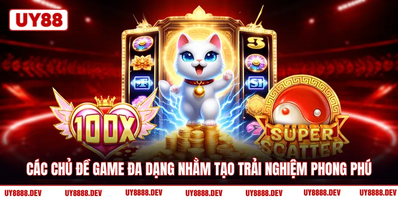Các chủ đề game đa dạng nhằm tạo trải nghiệm phong phú