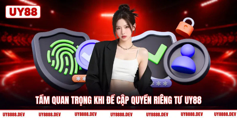Tầm quan trọng khi đề cập quyền riêng tư UY88